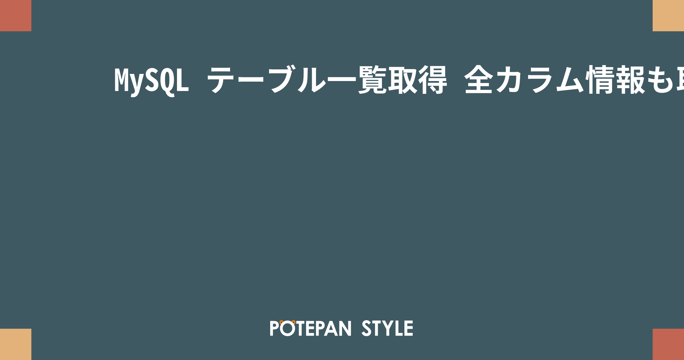 MySQL テーブル一覧取得 全カラム情報も取得するには? ポテパンスタイル